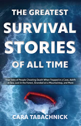 The Greatest Survival Stories Of All Time: True Tales of People Cheating Death When Trapped in a Cave