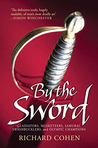 By the Sword : Gladiators, Musketeers, Samurai Warriors, Swashbucklers and Olympians