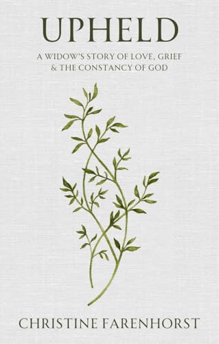 Upheld : A Widow’s Story of Love, Grief and the Constancy of God