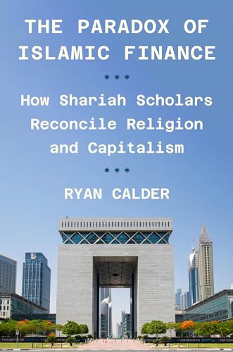 The Paradox of Islamic Finance : How Shariah Scholars Reconcile Religion and Capitalism
