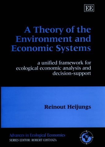 A Theory of the Environment and Economic Systems: A Unified Framework for Ecological Economic Analysis and Decision Support