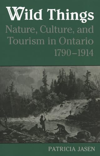 Wild Things : Nature, Culture, and Tourism in Ontario, 1790-1914