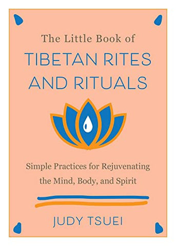 The Little Book Of Tibetan Rites And Rituals: Simple Practices for Rejuvenating the Mind, Body, and Spirit