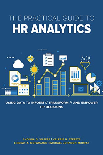 The Practical Guide to HR Analytics : Using Data to Inform, Transform, and Empower HR Decisions