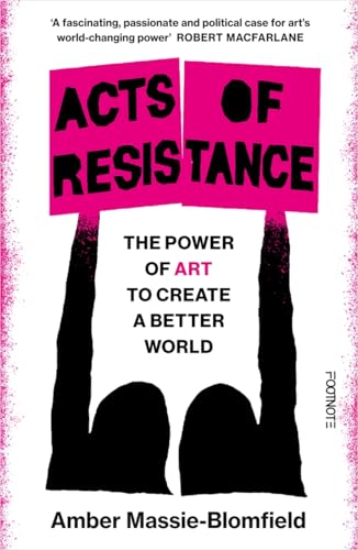 Acts of Resistance : The Power of Art to Create a Better World