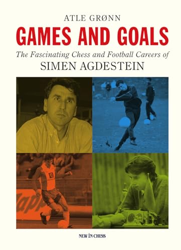 Games and Goals : The Fascinating Chess and Football Careers of Simen Agdestein