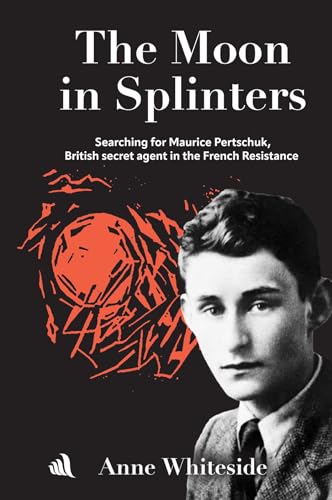 The Moon in Splinters : Searching for Maurice Pertschuk, British Secret agent in the French Resistance