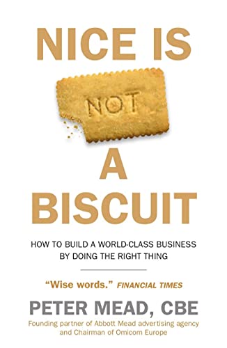 Nice is Not a Biscuit: How to Build a World-Class Business by Doing the Right Thing
