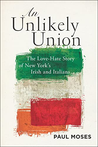 An Unlikely Union: The Love-Hate Story of New Yorks Irish and Italians
