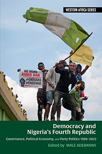 Democracy and Nigeria’s Fourth Republic : Governance, Political Economy, and Party Politics 1999–2023