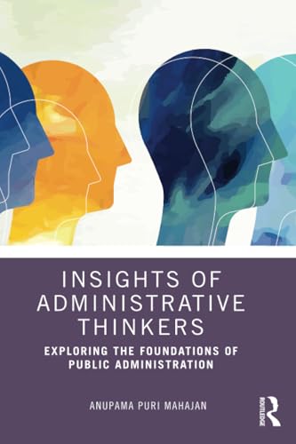 Insights of Administrative Thinkers : Exploring the Foundations of Public Administration