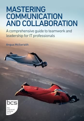 Mastering Communication and Collaboration: A comprehensive guide to teamwork and leadership for IT professionals
