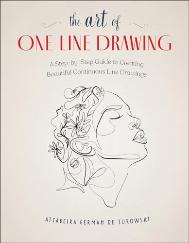 The Art of One-Line Drawing : A Step-by-Step Guide to Creating Beautiful Continuous Line Drawings