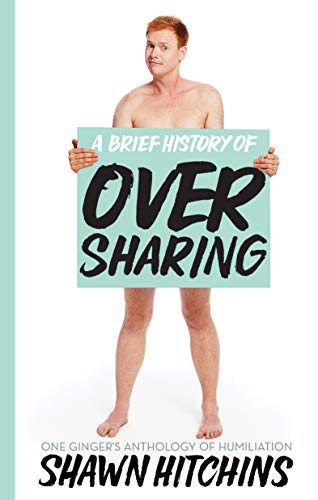 Brief History of Oversharing, A One Ginger's Anthology of Humiliation