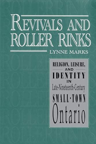 Revivals and Roller Rinks : Religion, Leisure, and Identity in Late-Nineteenth-Century Small-Town Ontario
