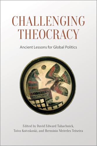 Challenging Theocracy : Ancient Lessons for Global Politics