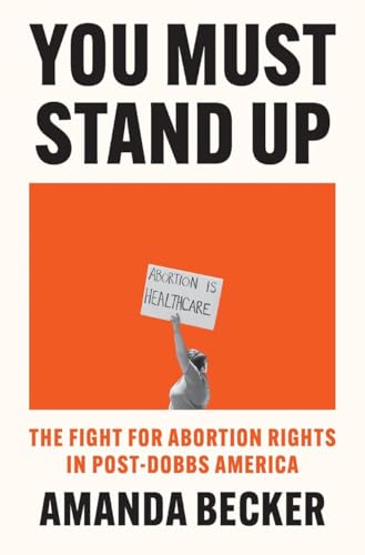 You Must Stand Up : The Fight For Abortion Rights in Post-Dobbs America