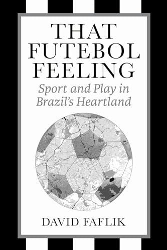 That Futebol Feeling : Sport and Play in Brazil's Heartland