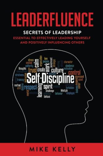 Leaderfluence : Secrets of Leadership Essential to Effectively Leading Yourself and Positively Influencing Others