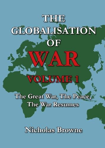 The Globalisation of War : The Great War, The Peace, The War Resumes : Vol. 1