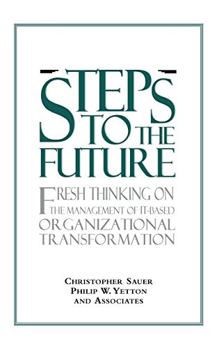 Steps to the Future: Fresh Thinking on the Management of IT-Based Organizational Transformation