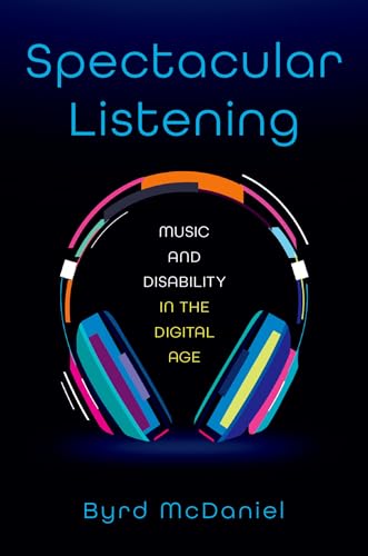 Spectacular Listening : Music and Disability in the Digital Age