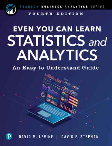 Even You Can Learn Statistics and Analytics: An Easy to Understand Guide (Pearson Business Analytics Series)
