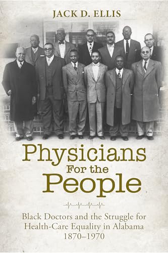 Physicians for the People : Black Doctors and the Struggle for Healthcare Equality in Alabama, 1870-1970