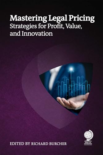 Mastering Legal Pricing : Strategies for Profit, Value, and Innovation