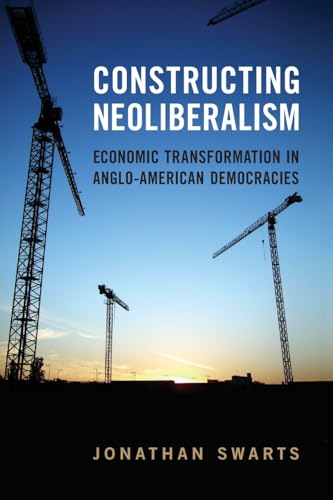 Constructing Neoliberalism : Economic Transformation in Anglo-American Democracies