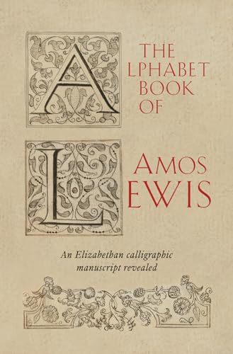 The Alphabet Book of Amos Lewis : An Elizabethan Calligraphic Manuscript Revealed
