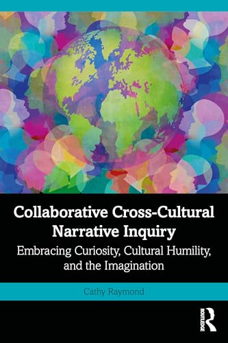 Collaborative Cross-Cultural Narrative Inquiry : Embracing Curiosity, Cultural Humility, and the Imagination
