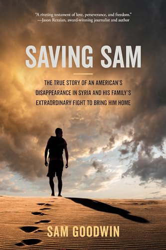 Saving Sam : The True Story of an American’s Disappearance in Syria and His Family’s Extraordinary Fight to Bring Him Home