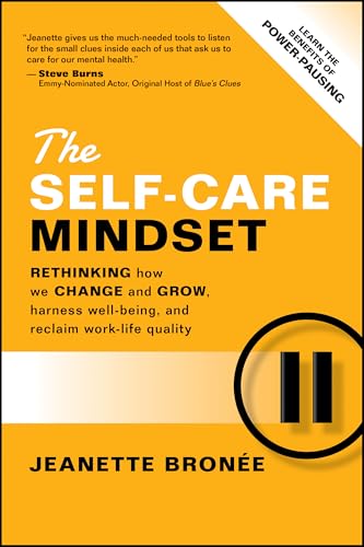The Self-Care Mindset : Rethinking How We Change and Grow, Harness Well-Being, and Reclaim Work-Life Quality
