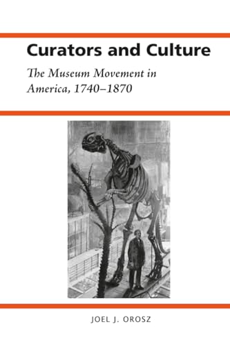 Curators and Culture : The Museum Movement in America, 1740-1870