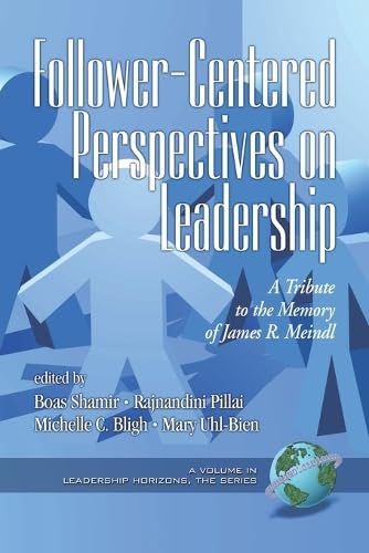 Follower-Centered Perspectives on Leadership : A Tribute to the Memory of James R. Meindl