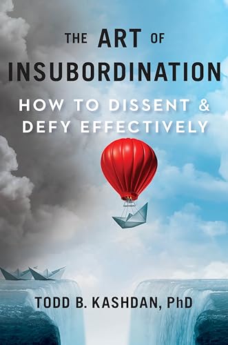 Art Of Insubordination, The: How to Dissent and Defy Effectively