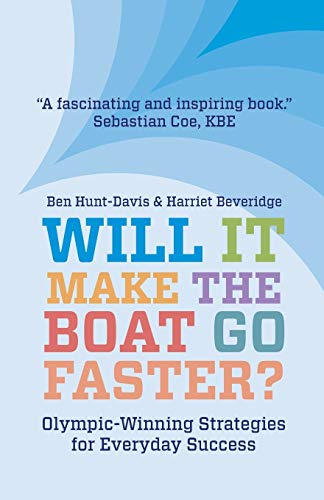 Will It Make The Boat Go Faster?: Olympic-winning Strategies for Everyday Success - Second Edition