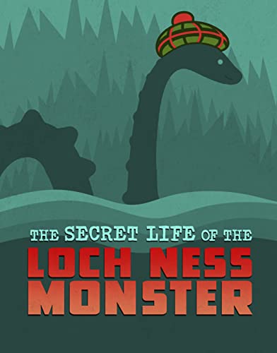 The Secret Life of the Loch Ness Monster (The Secret Lives of Cryptids)