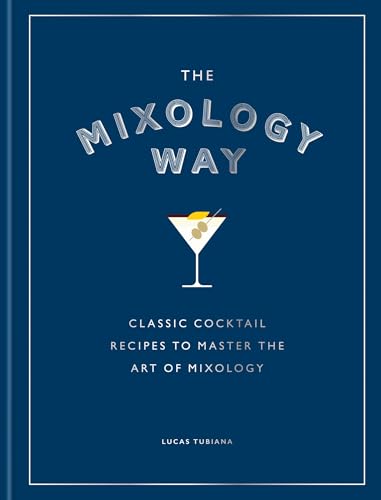 The Mixology Way : Classic cocktail recipes to master the art of mixology