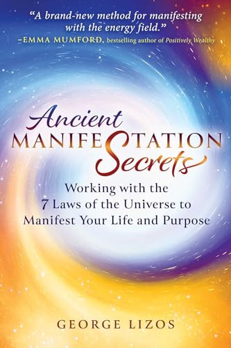 Ancient Manifestation Secrets : Working with the 7 Laws of the Universe to Manifest Your Life and Purpose
