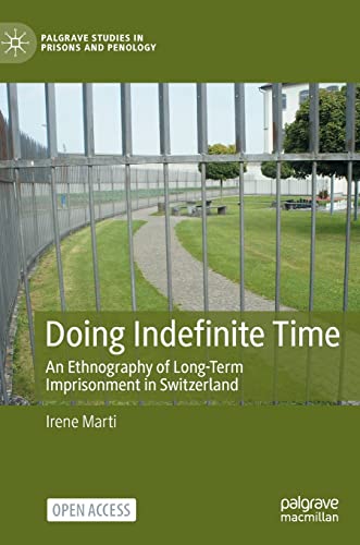 Doing Indefinite Time: An Ethnography of Long-Term Imprisonment in Switzerland (Palgrave Studies in Prisons and Penology)
