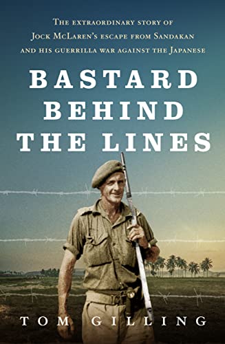 Bastard Behind the Lines: The extraordinary story of Jock McLaren's escape from Sandakan and his guerrilla war against the Japanese