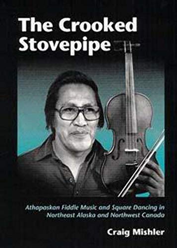 The Crooked Stovepipe : Athapaskan Fiddle Music and Square Dancing in Northeast Alaska and Northwest Canada