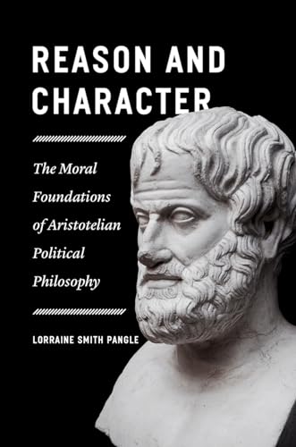 Reason and Character: The Moral Foundations of Aristotelian Political Philosophy