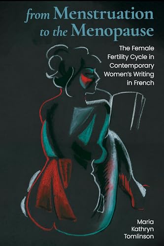 From Menstruation to the Menopause : The Female Fertility Cycle in Contemporary Women's Writing in French : 77