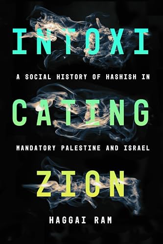 Intoxicating Zion : A Social History of Hashish in Mandatory Palestine and Israel