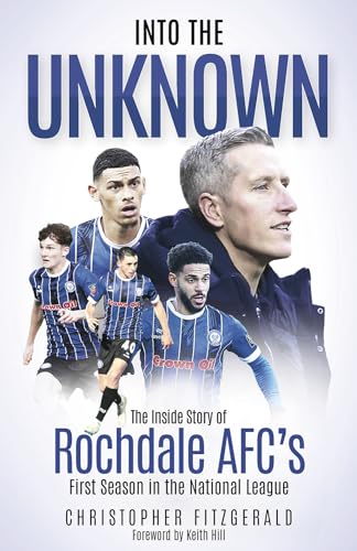 Into the Unknown : The Inside Story of Rochdale AFC’s First Season in the National League