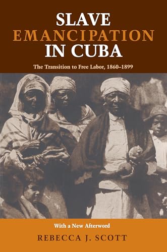 Slave Emancipation in Cuba : The Transition to Free Labor, 1860-1899