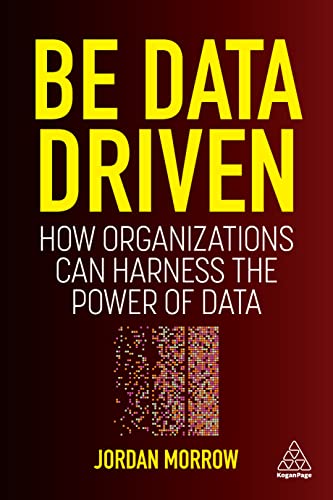 Be Data Driven : How Organizations Can Harness the Power of Data